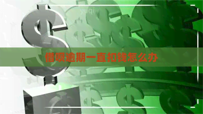 借呗逾期一直扣钱怎么办