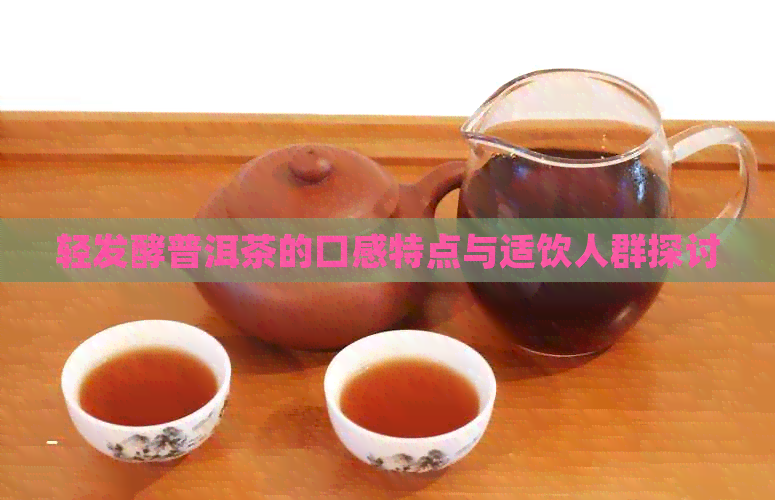 轻发酵普洱茶的口感特点与适饮人群探讨