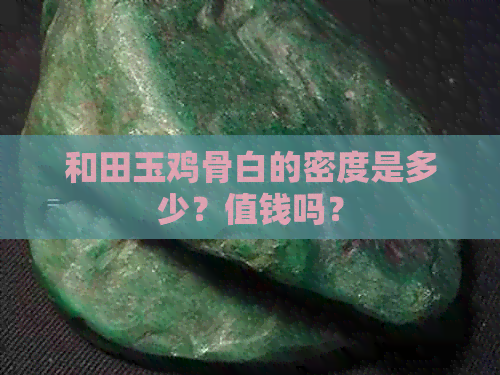 和田玉鸡骨白的密度是多少？值钱吗？