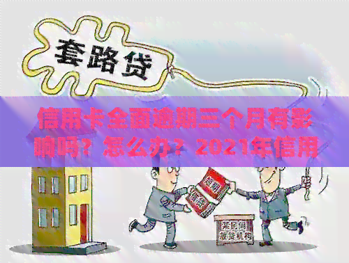 信用卡全面逾期三个月有影响吗？怎么办？2021年信用卡逾期三个月