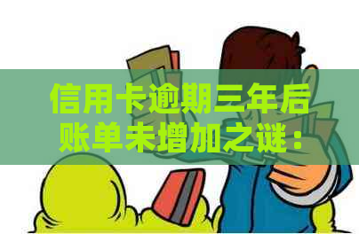 信用卡逾期三年后账单未增加之谜：原因探究与解决方案