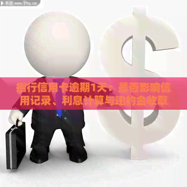 招行信用卡逾期1天：是否影响信用记录、利息计算与违约金收取？