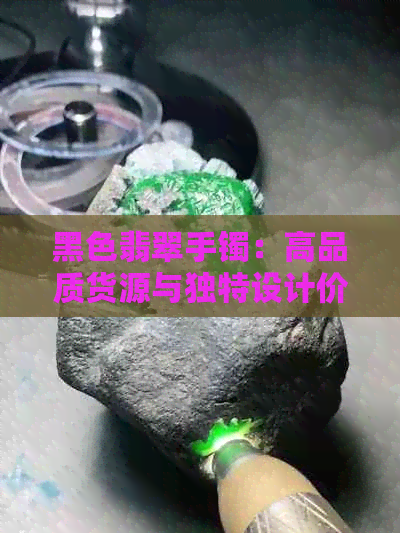 黑色翡翠手镯：高品质货源与独特设计价格分析