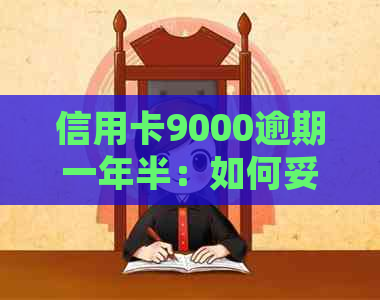 信用卡9000逾期一年半：如何妥善处理这一棘手问题？