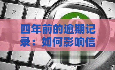 四年前的逾期记录：如何影响信用评分和贷款申请？