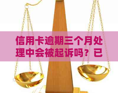 信用卡逾期三个月处理中会被起诉吗？已立案的解决办法和建议