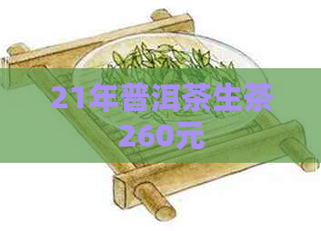 21年普洱茶生茶260元