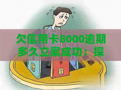 欠信用卡8000逾期多久立案成功：探讨关键时间点与影响因素