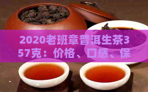 2020老班章普洱生茶357克：价格、口感、保存方法及购买渠道全面解析