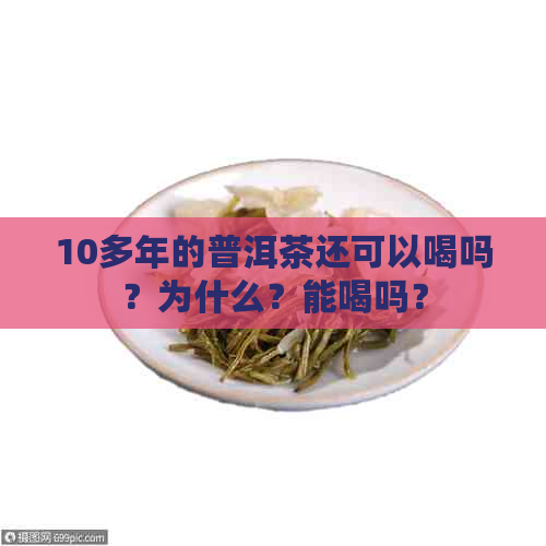 10多年的普洱茶还可以喝吗？为什么？能喝吗？