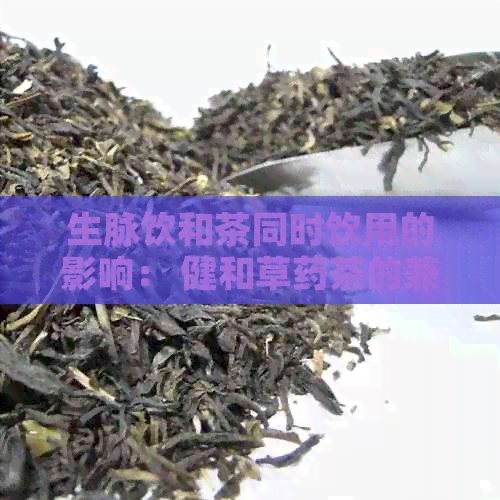 生脉饮和茶同时饮用的影响： 健和草药茶的兼容性探讨