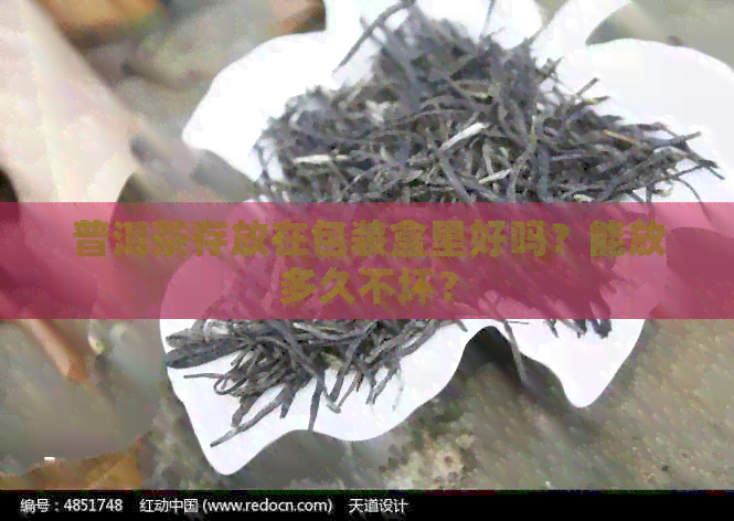 普洱茶存放在包装盒里好吗？能放多久不坏？