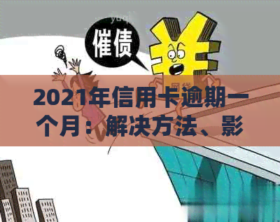 2021年信用卡逾期一个月：解决方法、影响分析及如何规划信用修复策略