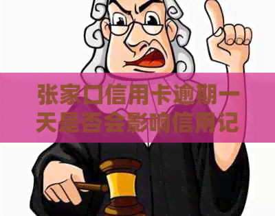 张家口信用卡逾期一天是否会影响信用记录？