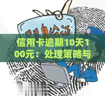 信用卡逾期10天100元：处理策略与可能后果探讨