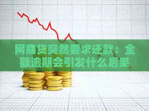 网商贷突然要求还款：全额逾期会引发什么后果？