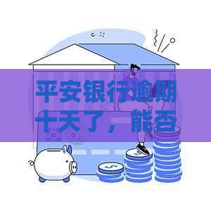 平安银行逾期十天了，能否这月底一起还信用卡？