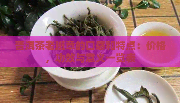 普洱茶老班章的口感和特点：价格，功效与意义一览表