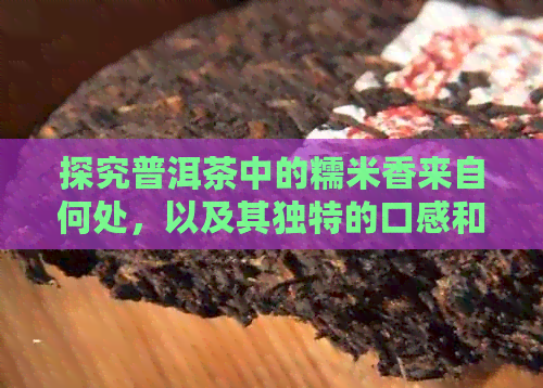 探究普洱茶中的糯米香来自何处，以及其独特的口感和品质因素