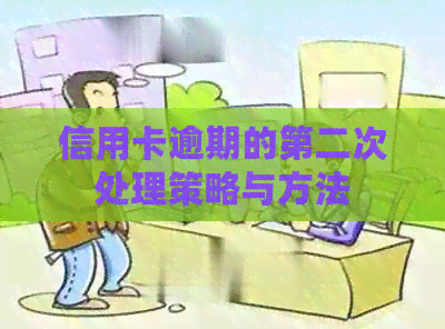 信用卡逾期的第二次处理策略与方法