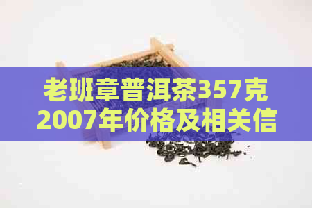 老班章普洱茶357克2007年价格及相关信息