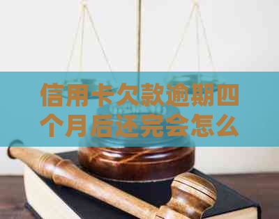 信用卡欠款逾期四个月后还完会怎么样？