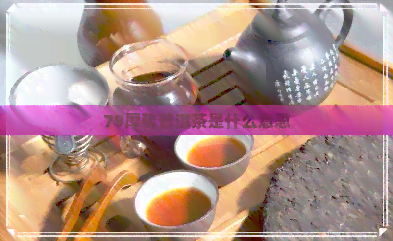 79厚砖普洱茶是什么意思