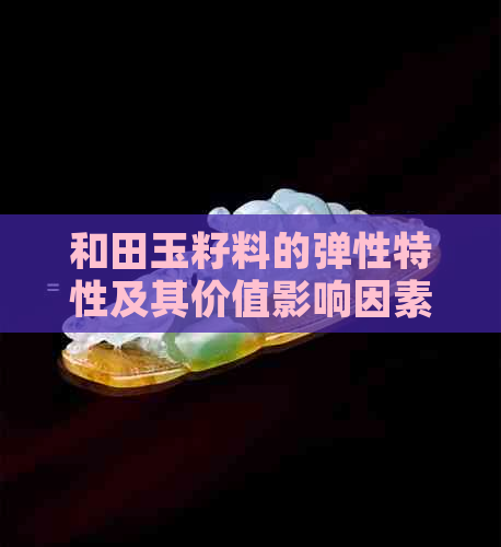 和田玉籽料的弹性特性及其价值影响因素探究