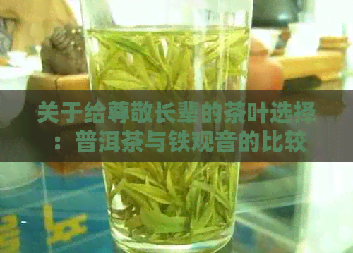 关于给尊敬长辈的茶叶选择：普洱茶与铁观音的比较