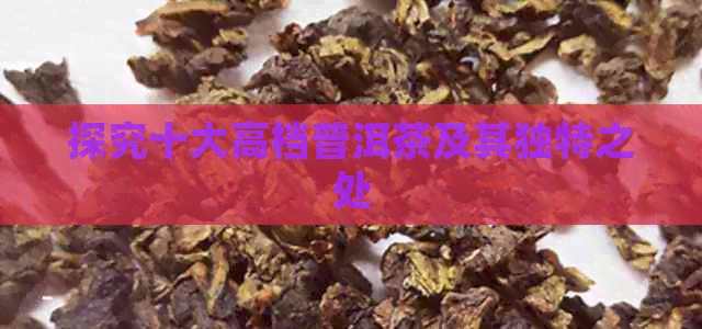 探究十大高档普洱茶及其独特之处