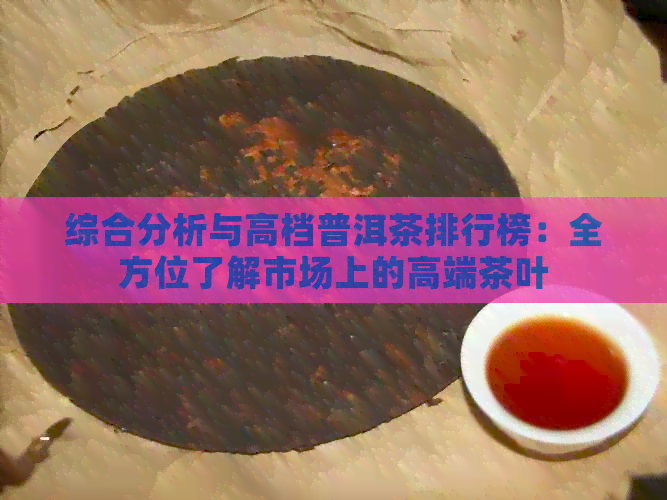 综合分析与高档普洱茶排行榜：全方位了解市场上的高端茶叶