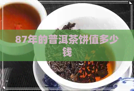 87年的普洱茶饼值多少钱