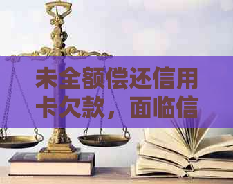 未全额偿还信用卡欠款，面临信用风险及逾期问题