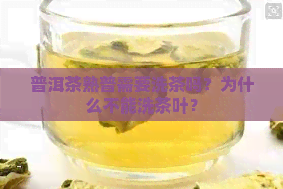 普洱茶熟普需要洗茶吗？为什么不能洗茶叶？