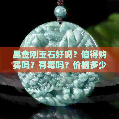 黑金刚玉石好吗？值得购买吗？有吗？价格多少一克？