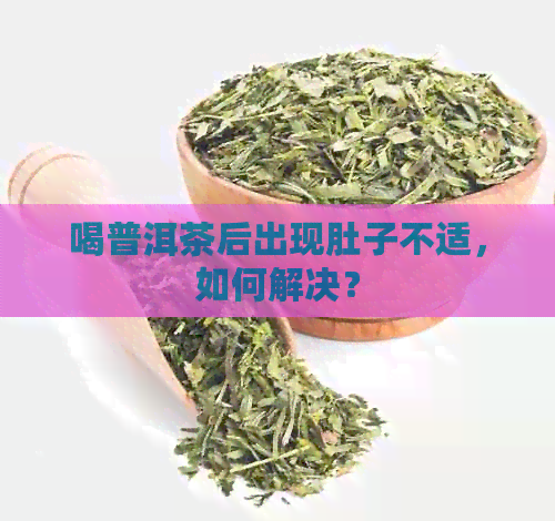 喝普洱茶后出现肚子不适，如何解决？