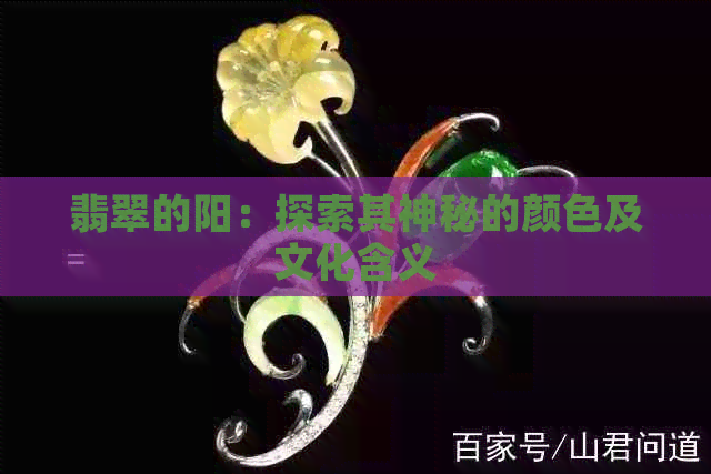 翡翠的阳：探索其神秘的颜色及文化含义