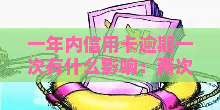 一年内信用卡逾期一次有什么影响：两次，以及对和贷款的影响