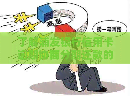 了解浦发银行信用卡逾期协商分期还款的电话号码与具体操作步骤