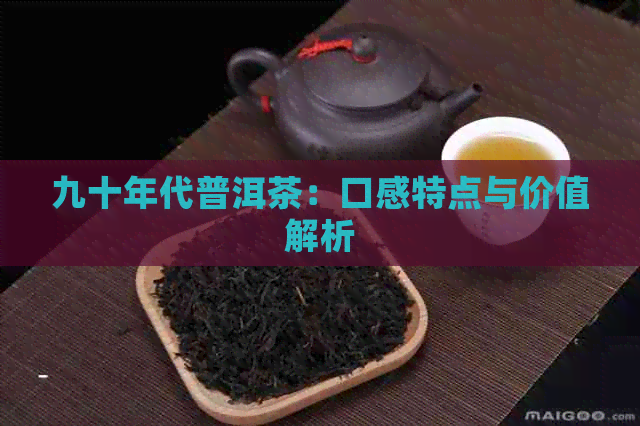 九十年代普洱茶：口感特点与价值解析