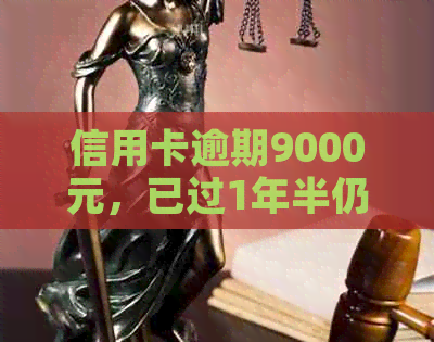 信用卡逾期9000元，已过1年半仍未还款，我该如何应对？