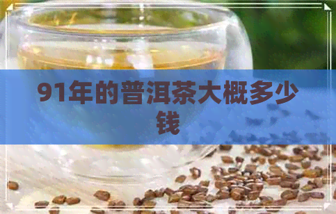 91年的普洱茶大概多少钱