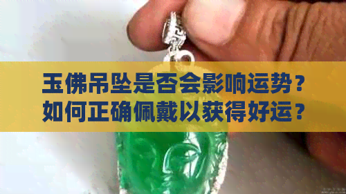 玉佛吊坠是否会影响运势？如何正确佩戴以获得好运？