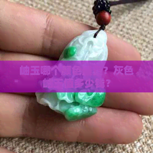 岫玉哪个颜色最贵？灰色岫玉值多少钱？