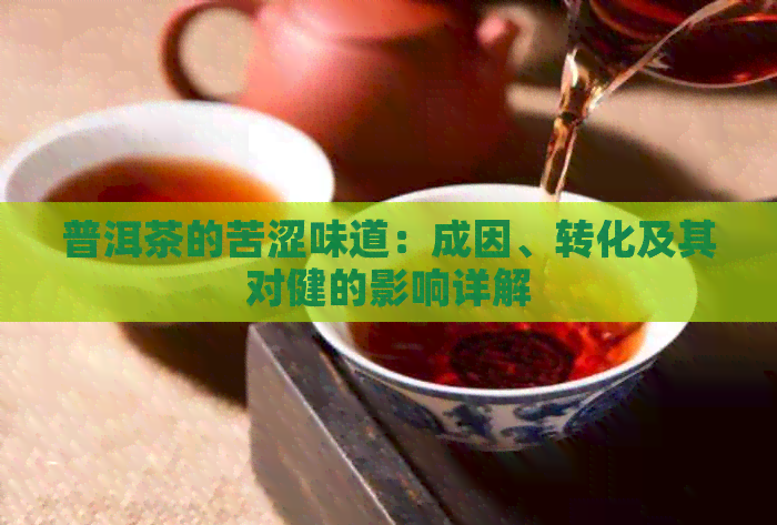 普洱茶的苦涩味道：成因、转化及其对健的影响详解