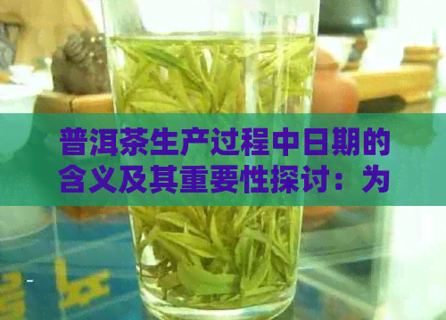 普洱茶生产过程中日期的含义及其重要性探讨：为什么我们常常忽视这个细节？