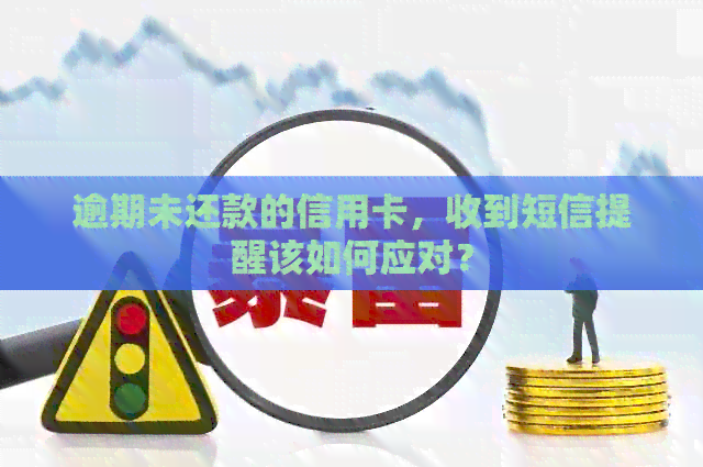 逾期未还款的信用卡，收到短信提醒该如何应对？