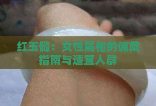 红玉髓：女性属相的佩戴指南与适宜人群