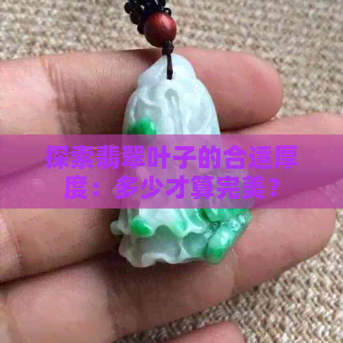 探索翡翠叶子的合适厚度：多少才算完美？