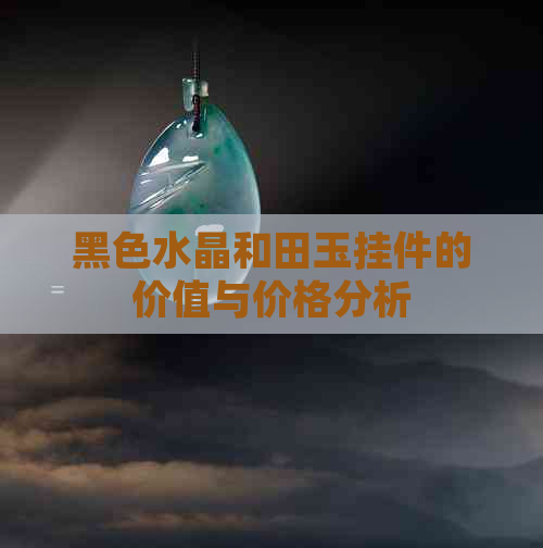 黑色水晶和田玉挂件的价值与价格分析